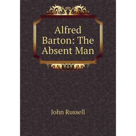 

Книга Alfred Barton: The Absent Man