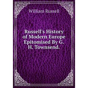 

Книга Russell's History of Modern Europe Epitomised By G.H. Townsend.
