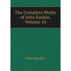 

Книга The Complete Works of John Ruskin, Volume 10