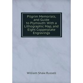 

Книга Pilgrim Memorials, and Guide to Plymouth: With a Lithographic Map, and Eight Copperplate Engravings