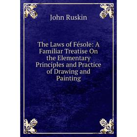 

Книга The Laws of Fésole: A Familiar Treatise On the Elementary Principles and Practice of Drawing and Painting