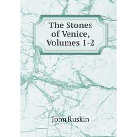 

Книга The Stones of Venice, Volumes 1-2