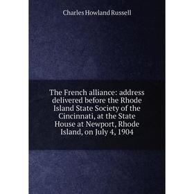 

Книга The French alliance: address delivered before the Rhode Island State Society of the Cincinnati, at the State House at Newport, Rhode Island, on