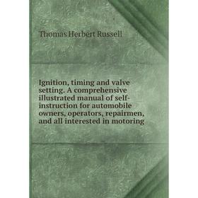 

Книга Ignition, timing and valve setting. A comprehensive illustrated manual of self-instruction for automobile owners, operators, repairmen, and all