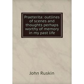 

Книга Praeterita: outlines of scenes and thoughts perhaps worthy of memory in my past life