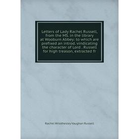 

Книга Letters of Lady Rachel Russell, from the MS in the library at Wooburn Abbey: to which are prefixed an introd vindicating the character of Lord R
