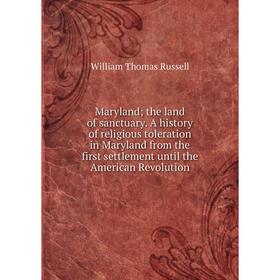 

Книга Maryland; the land of sanctuary A history of religious toleration in Maryland from the first settlement until the American Revolution