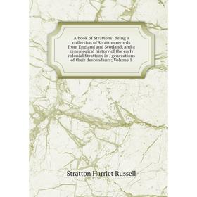 

Книга A book of Strattons; being a collection of Stratton records from England and Scotland, and a genealogical history of the early colonial Stratton