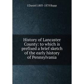 

Книга History of Lancaster County: to which is prefixed a brief sketch of the early history of Pennsylvania
