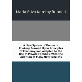 

Книга A New System of Domestic Cookery, Formed Upon Principles of Economy, and Adapted to the Use of Private Families: With the Addition of Many New R