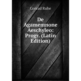 

Книга De Agamemnone Aeschyleo: Progr. (Latin Edition)