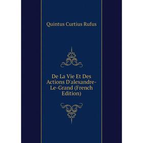 

Книга De La Vie Et Des Actions D'alexandre-Le-Grand (French Edition)