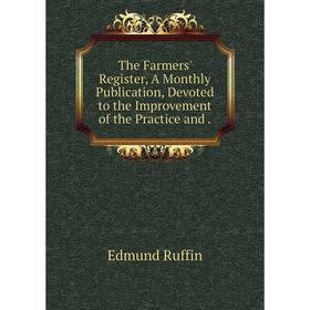 

Книга The Farmers' Register, A Monthly Publication, Devoted to the Improvement of the Practice and.