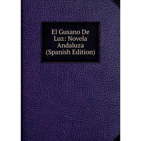 

Книга El Gusano De Luz: Novela Andaluza (Spanish Edition)