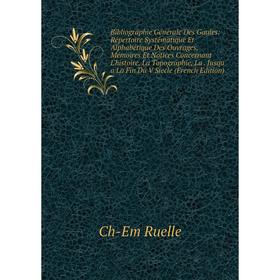 

Книга Bibliographie Générale Des Gaules: Répertoire Systématique Et Alphabétique Des Ouvrages, Mémoires Et Notices Concernant L'histoire, La Topograph