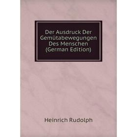 

Книга Der Ausdruck Der Gemütabewegungen Des Menschen (German Edition)