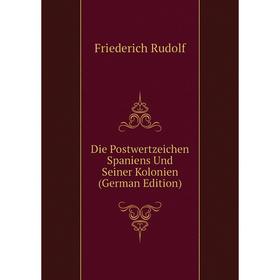 

Книга Die Postwertzeichen Spaniens Und Seiner Kolonien (German Edition)
