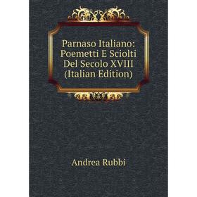 

Книга Parnaso Italiano: Poemetti E Sciolti Del Secolo XVIII