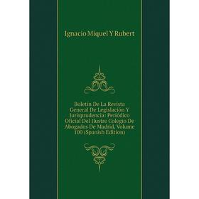 

Книга Boletín De La Revista General De Legislación Y Jurisprudencia: Periódico Oficial Del Ilustre Colegio De Abogados De Madrid, Volume 100 (Spanish