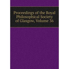 

Книга Proceedings of the Royal Philosophical Society of Glasgow, Volume 36