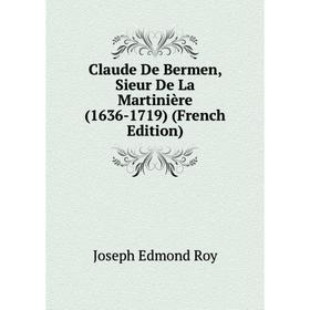 

Книга Claude De Bermen, Sieur De La Martinière (1636-1719) (French Edition)