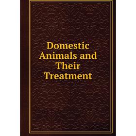 

Книга Domestic Animals and Their Treatment