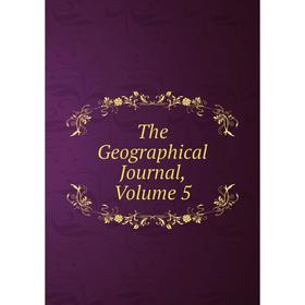 

Книга The Geographical Journal, Volume 5