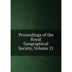 

Книга Proceedings of the Royal Geographical Society, Volume 21
