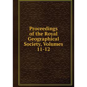 

Книга Proceedings of the Royal Geographical Society, Volumes 11-12