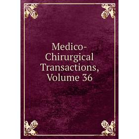 

Книга Medico-Chirurgical Transactions, Volume 36