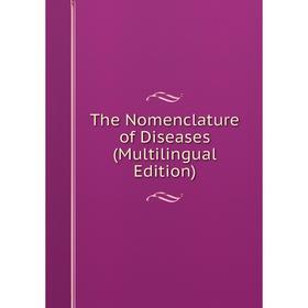 

Книга The Nomenclature of Diseases (Multilingual Edition)