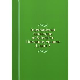 

Книга International Catalogue of Scientific Literature, Volume 1, part 2