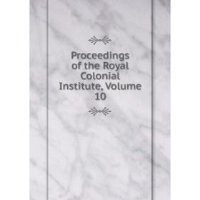 

Книга Proceedings of the Royal Colonial Institute, Volume 10