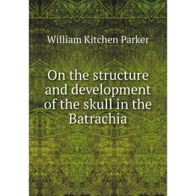 

Книга On the structure and development of the skull in the Batrachia