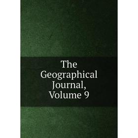 

Книга The Geographical Journal, Volume 9