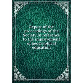 

Книга Report of the proceedings of the Society in reference to the improvement of geographical education