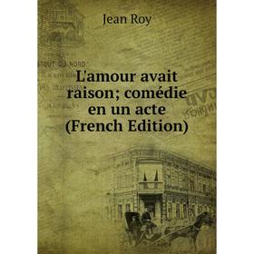 

Книга L'amour avait raison; comédie en un acte