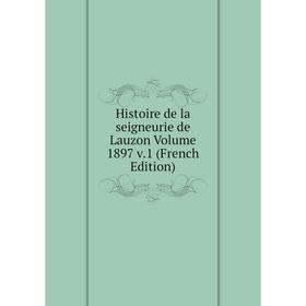 

Книга Histoire de la seigneurie de Lauzon Volume 1897 v.1 (French Edition)