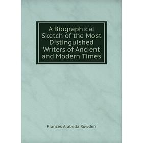 

Книга A Biographical Sketch of the Most Distinguished Writers of Ancient and Modern Times