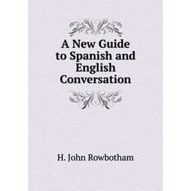 

Книга A New Guide to Spanish and English Conversation