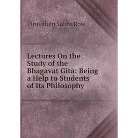 

Книга Lectures On the Study of the Bhagavat Gita: Being a Help to Students of Its Philosophy