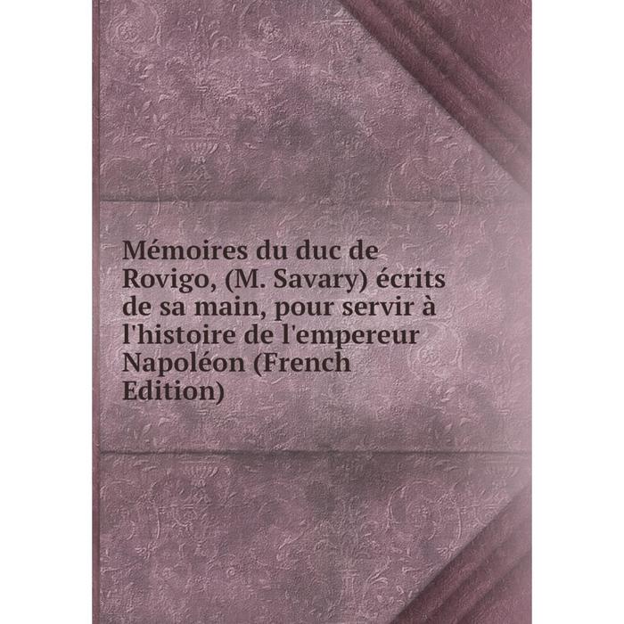 фото Книга mémoires du duc de rovigo, (m savary) écrits de sa main, pour servir à l'histoire de l'empereur napoléon nobel press