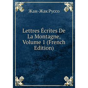 

Книга Lettres Écrites De La Montagne, Volume 1