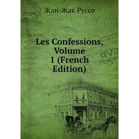 

Книга Les Confessions, Volume 1