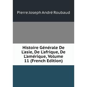

Книга Histoire Générale De L'asie, De L'afrique, De L'amérique, Volume 11 (French Edition)