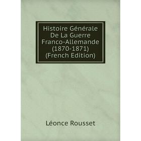 

Книга Histoire Générale De La Guerre Franco-Allemande (1870-1871) (French Edition)