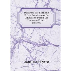 

Книга Discours Sur L'origine Et Les Fondemens De L'inégalité Parmi Les Hommes (French Edition)