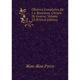 

Книга Oeuvres Complettes De J J Rousseau, Citoyen De Genève, Volume 13