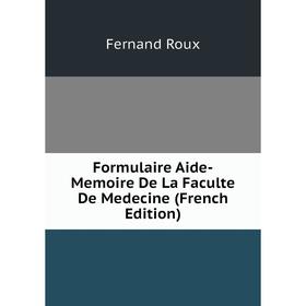 

Книга Formulaire Aide-Memoire De La Faculte De Medecine (French Edition)