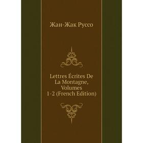 

Книга Lettres Écrites De La Montagne, Volumes 1-2